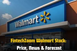 FintechZoom Walmart Stock: Price, News & Forecast
