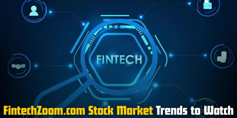 fintechzoom.com stock market trends to watch